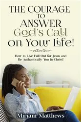 Book cover of The Courage to Answer God's Call on Your Life! by Miriam Matthews