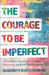 Book cover of The Courage to Be Imperfect by Elizabeth Danks Robbins