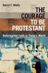 Book cover of The Courage to Be Protestant (2nd ed.) by David F. Wells