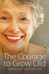 Book cover of The Courage to Grow Old by Barbara Cawthorne Crafton