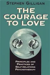 Book cover of The Courage to Love: Principles and Practices of Self-Relations Psychotherapy by Stephen Gilligan