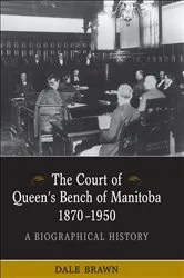 Book cover of The Court of Queen's Bench of Manitoba, 1870-1950 by Dale Brawn