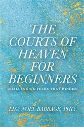 Book cover of The Courts of Heaven for Beginners by Babbage, PhD, Lisa Noel