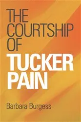 Book cover of The Courtship of Tucker Pain by Barbara Burgess