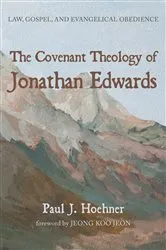 Book cover of The Covenant Theology of Jonathan Edwards by Paul J. Hoehner