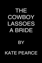 Book cover of The Cowboy Lassoes a Bride by Kate Pearce