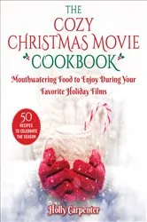 Book cover of The Cozy Christmas Movie Cookbook by Holly Carpenter