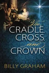 Book cover of The Cradle, Cross, and Crown by Billy Graham