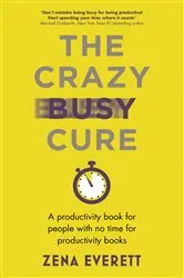 Book cover of The Crazy Busy Cure by Zena Everett