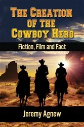 Book cover of The Creation of the Cowboy Hero by Jeremy Agnew