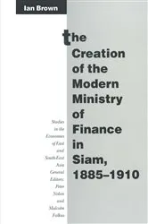 Book cover of The Creation of the Modern Ministry of Finance in Siam, 1885â€“1910 by Ian Brown