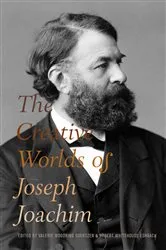 Book cover of The Creative Worlds of Joseph Joachim by Valerie Woodring Goertzen