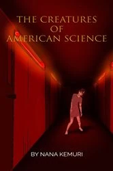Book cover of THE CREATURES OF AMERICAN SCIENCE by NANA KEMURI