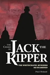 Book cover of The Crimes of Jack the Ripper by Paul Roland