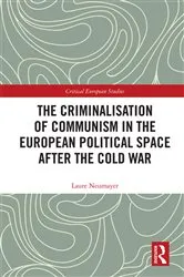 Book cover of The Criminalisation of Communism in the European Political Space after the Cold War by Laure Neumayer