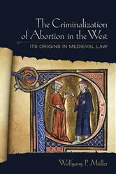 Book cover of The Criminalization of Abortion in the West by Wolfgang P. Müller