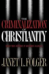 Book cover of The Criminalization of Christianity by Janet Folger