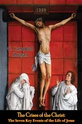 Book cover of The Crises of the Christ: The Seven Key Events of the Life of Jesus by G. Campbell Morgan