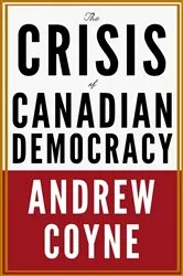 Book cover of The Crisis of Canadian Democracy by Coyne Andrew