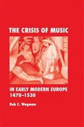 Book cover of The Crisis of Music in Early Modern Europe, 1470-1530 by Rob C. Wegman