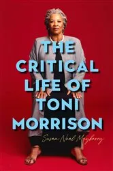 Book cover of The Critical Life of Toni Morrison by Susan Neal Mayberry