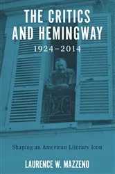 Book cover of The Critics and Hemingway, 1924-2014 by Laurence W Mazzeno