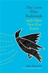Book cover of The Crow Flies Backwards and Other New Zen Koans by Ross Bolleter