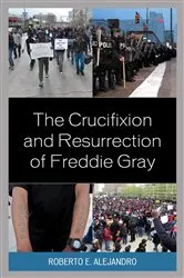 Book cover of The Crucifixion and Resurrection of Freddie Gray by Roberto  E. Alejandro