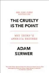 Book cover of The Cruelty Is the Point by Adam Serwer