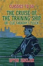 Book cover of The Cruise of the Training Ship, Or Clif Faraday's Pluck by Upton Sinclair