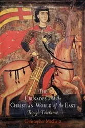 Book cover of The Crusades and the Christian World of the East by Christopher MacEvitt