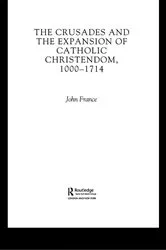 Book cover of The Crusades and the Expansion of Catholic Christendom, 1000-1714 by John France