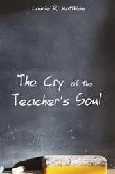 Book cover of The Cry of the Teacher’s Soul by Laurie R. Matthias