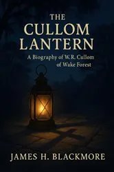 Book cover of The Cullom lantern: A biography of W.R. Cullom of Wake Forest by James H. Blackmore