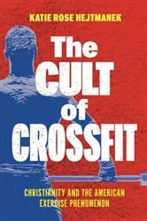 Book cover of The Cult of CrossFit by Katie Rose Hejtmanek