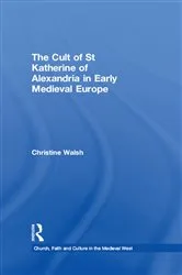 Book cover of The Cult of St Katherine of Alexandria in Early Medieval Europe by Christine Walsh
