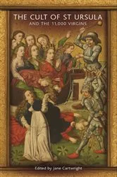 Book cover of The Cult of St Ursula and the 11,000 Virgins by Jane Cartwright