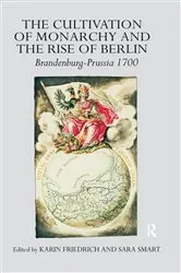 Book cover of The Cultivation of Monarchy and the Rise of Berlin by Karin Friedrich