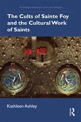 Book cover of The Cults of Sainte Foy and the Cultural Work of Saints by Kathleen Ashley