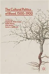 Book cover of The Cultural Politics of Blood, 1500-1900 by Kimberly Anne Coles