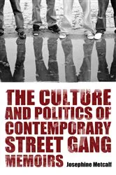 Book cover of The Culture and Politics of Contemporary Street Gang Memoirs by Josephine Metcalf