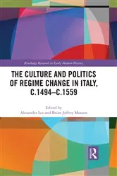 Book cover of The Culture and Politics of Regime Change in Italy, c.1494-c.1559 by Alexander Lee