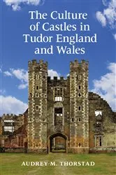 Book cover of The Culture of Castles in Tudor England and Wales by Audrey M. Thorstad
