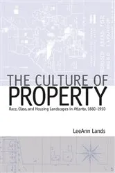Book cover of The Culture of Property by LeeAnn B. Lands