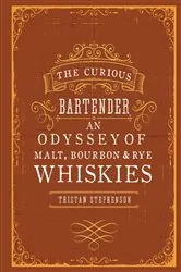 Book cover of The Curious Bartender: An Odyssey of Malt, Bourbon & Rye Whiskies by Tristan Stephenson