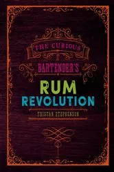 Book cover of The Curious Bartender's Rum Revolution by Tristan Stephenson