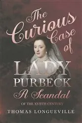 Book cover of The Curious Case of Lady Purbeck - A Scandal of the XVIIth Century by Thomas Longueville
