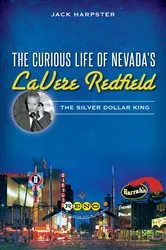 Book cover of The Curious Life of Nevada's LaVere Redfield: The Silver Dollar King by Jack Harpster