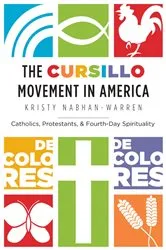 Book cover of The Cursillo Movement in America by Kristy Nabhan-Warren