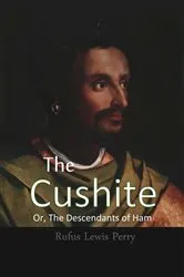 Book cover of The Cushite, Or, The Descendants of Ham by Perry, Rufus , Lewis